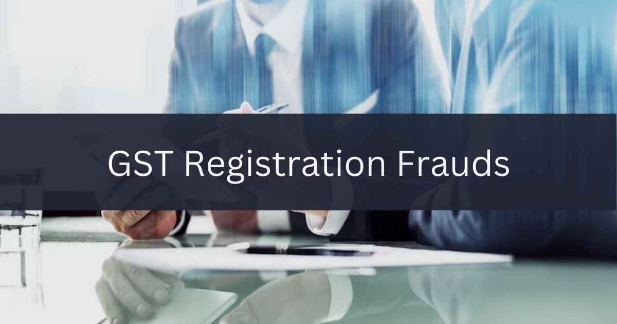 GST Registration Frauds: Multiple Filings and Manpower Supplie